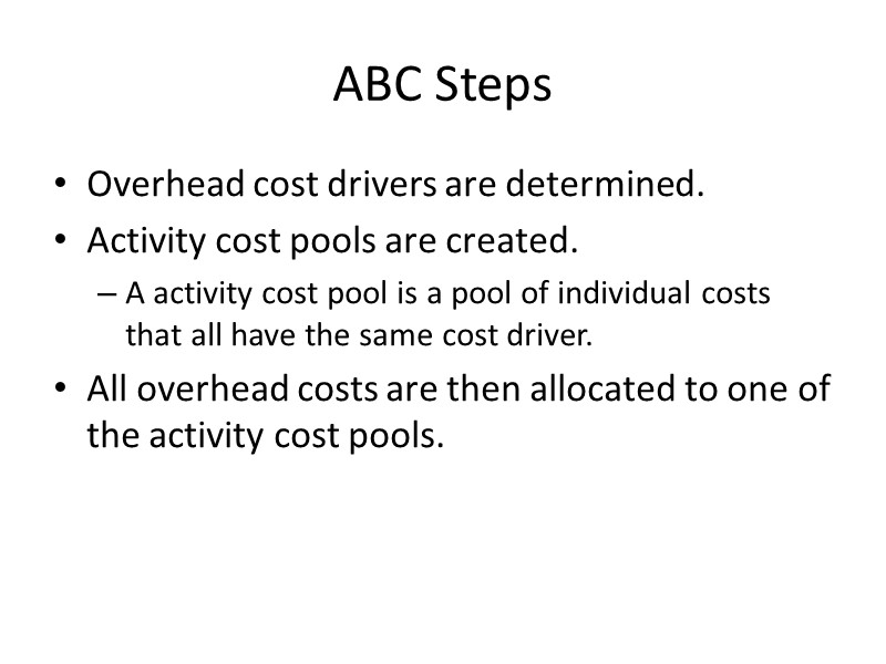 ABC Steps Overhead cost drivers are determined. Activity cost pools are created. A activity